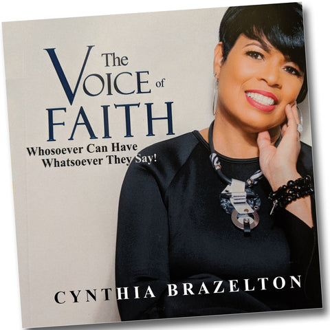 The Voice of Faith "Whosoever can have whatsoever they say!" (Book) By: Apostle Cynthia Brazelton